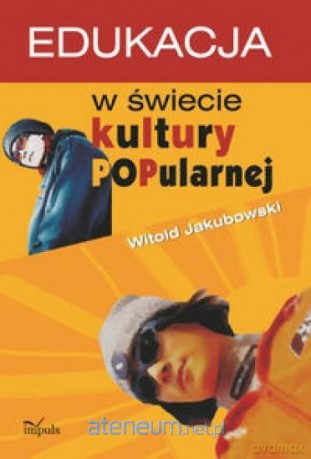 Edukacja w świecie kultury popularnej - Witold Jakubowski [KSIĄŻKA]