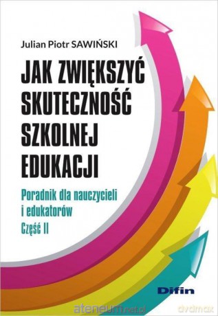 Jak zwiększyć skuteczność szkolnej edukacji cz. 2 - Julian Piotr Sawiński [KSIĄŻKA]