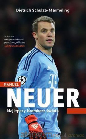 Manuel Neuer. Najlepszy bramkarz świata - Dietrich Schulze-Marmeling [KSIĄŻKA]