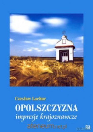 Opolszczyzna Impresje krajoznawcze - Czesław Lachur [KSIĄŻKA]