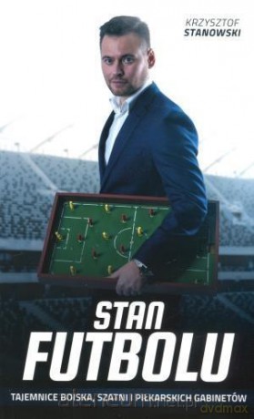 Stan futbolu. Tajemnice boiska, szatni i piłkarskich gabinetów - Krzysztof Stanowski [KSIĄŻKA]