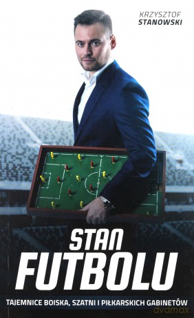 Stan futbolu. Tajemnice boiska, szatni i piłkarskich gabinetów - Krzysztof Stanowski [KSIĄŻKA]