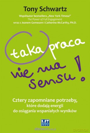 Taka praca nie ma sensu! - Tony Schwartz [KSIĄŻKA]