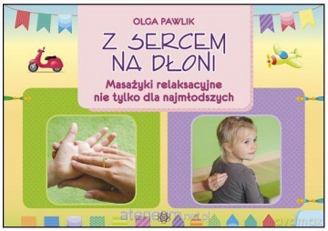 Z sercem na dłoni. Masażyki relaksacyjne - Olga Pawlik [KSIĄŻKA]