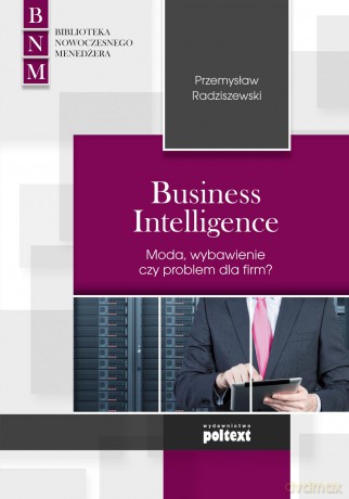 Business intelligence. Moda, zbawienie czy problem dla firm - Przemysław Radziszewski [KSIĄŻKA]