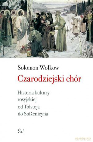 Czarodziejski chór. Historia kultury rosyjskiej od Tołstoja do Sołżenicyna - Sołomon Wołkow [KSIĄŻKA]