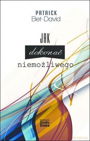 Jak dokonać niemożliwego - Patrick Bet-Dawid [KSIĄŻKA]