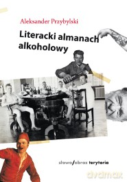 Literacki almanach alkoholowy - Aleksander Przybylski [KSIĄŻKA]