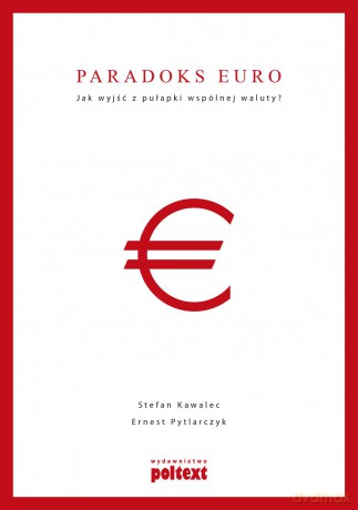 Paradoks euro. Jak wyjść z pułapki wspólnej waluty - Stefan Kawalec, Ernest Pytlarczyk [KSIĄŻKA]