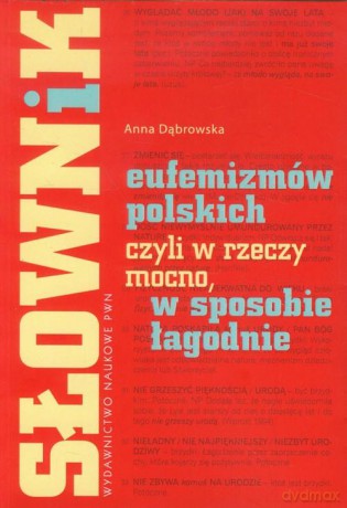Słownik eufenizmów polskich czyli w rzeczy mocno, w sposobie łagodne - Anna Dąbrowska [KSIĄŻKA]