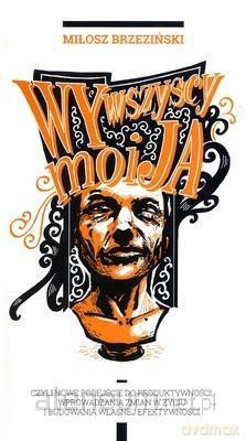 Wy wszyscy moi ja. Jak okiełznać siły które działają z zewnątrz i wpływają na nasze decyzje działania oraz motywacje - Miłosz Brzeziński (twarda) [KSIĄŻKA]