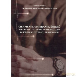 Cierpienie, umieranie, śmierć. Wyzwania i dylematy ludzkiego losu w kontekście sytuacji granicznych [KSIĄŻKA]