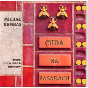 Cuda na fasadach Detale szczecińskich budynków - Michał Rembas [KSIĄŻKA]