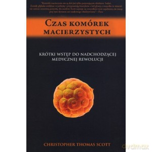 Czas komórek macierzystych Krótki wstęp do nadchodzącej medycznej rewolucji - Christopher Thomas Scott [KSIĄŻKA]