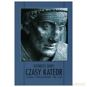 Czasy katedr Sztuka i społeczeństwo 980 - 1420 - Georges Duby [KSIĄŻKA]