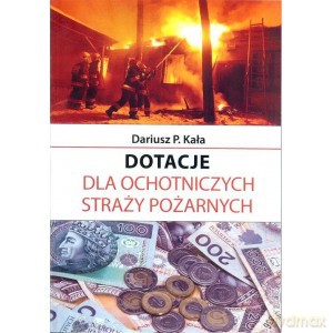 Dotacje dla Ochotniczych Straży Pożarnych - Dariusz P. Kała [KSIĄŻKA]