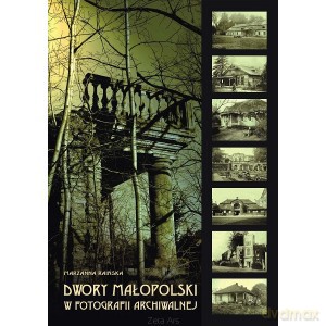 Dwory Małopolski w fotografii archiwalnej - Marzanna Raińska [KSIĄŻKA]
