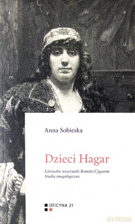 Dzieci Hagar. Literackie wizerunki Romów/Cyganów. Studia imagologiczne - Anna Sobieska [KSIĄŻKA]