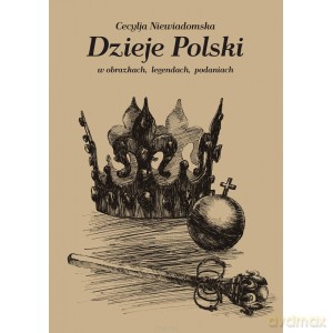 Dzieje Polski w obrazkach, legendach, podaniach - Cecylia Niewiadomska [KSIĄŻKA]