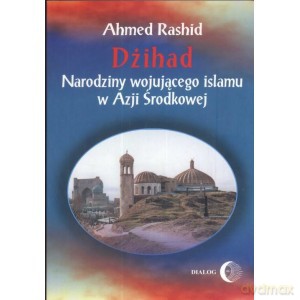 Dżihad Narodziny wojującego islamu w Azji Środkowej - Ahmed Rashid [KSIĄŻKA]