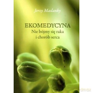 Ekomedycyna. Nie bójmy się raka i chorób serca - Jerzy Maslanky [KSIĄŻKA]