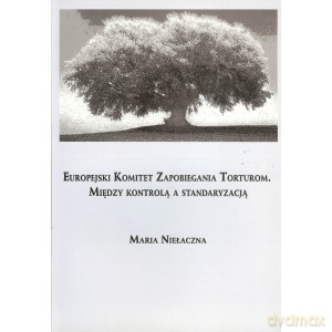 Europejski Komitet Zapobiegania Torturom. Między kontrolą a standaryzacją - Maria Niełaczna [KSIĄŻKA]