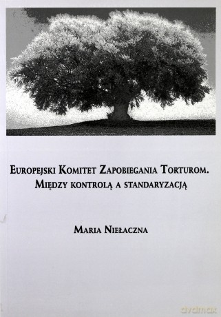 Europejski Komitet Zapobiegania Torturom. Między kontrolą a standaryzacją - Maria Niełaczna [KSIĄŻKA]