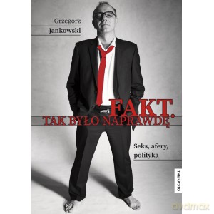 Fakt. Tak było naprawdę. Seks, afery, polityka - Grzegorz Jankowski [KSIĄŻKA]