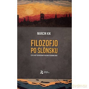 Filozofjo po ślonsku, czyli heft do historje filozofje Dziadka Kika - Marcin Kik [KSIĄŻKA]