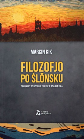 Filozofjo po ślonsku, czyli heft do historje filozofje Dziadka Kika - Marcin Kik [KSIĄŻKA]