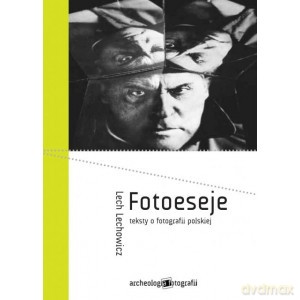 Fotosesje. Teksty o fotografii polskiej - Lech Lechowicz [KSIĄŻKA]
