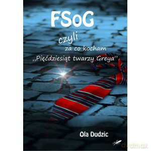 FSoG czyli za co kocham "Pięćdziesiąt twarzy Greya" - Ola Dudzic [KSIĄŻKA]