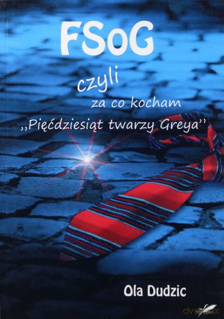 FSoG czyli za co kocham "Pięćdziesiąt twarzy Greya" - Ola Dudzic [KSIĄŻKA]