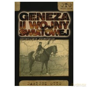 Geneza II Wojny Światowej Zaskakujące rozważania - Dariusz Otto [KSIĄŻKA]