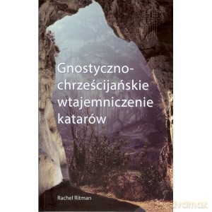 Gnostyczno-chrześcijańskie wtajemniczenie katarów - Rachel Ritman [KSIĄŻKA]