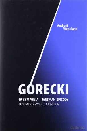 Górecki IV symfonia Tansman epizody. Fenomen, żywioł, tajemnica - Andrzej Wndland [KSIĄŻKA]