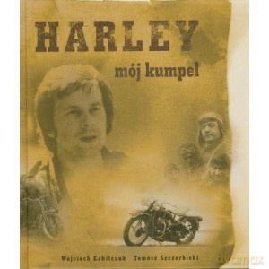 Harley mój kumpel - Wojciech Szczerbiński Tomasz Echilczuk [KSIĄŻKA]