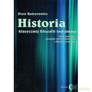 Historia klasycznej filozofii indyjskiej Część 1: początki nurty analityczne i filozofia przyrody - Piotr Balcerowicz [KSIĄŻKA]