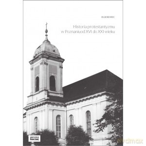 Historia protestantyzmu w Poznaniu od XVI do XXI wieku - Olgierd Kiec [KSIĄŻKA]