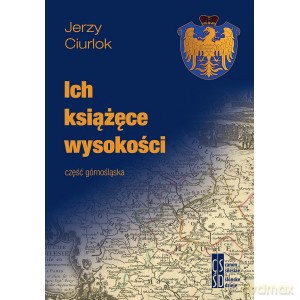 Ich książęce wysokości Część górnośląska - Jerzy Ciurlok [KSIĄŻKA]