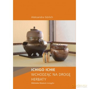 Ichigo Ichie Wchodząc na drogę herbaty - Görlich Aleksandra [KSIĄŻKA]