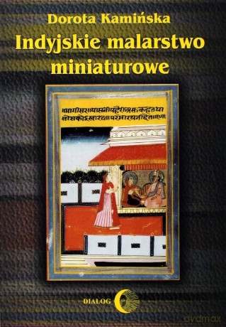 Indyjskie malarstwo miniaturowe - Dorota Kamińska [KSIĄŻKA]