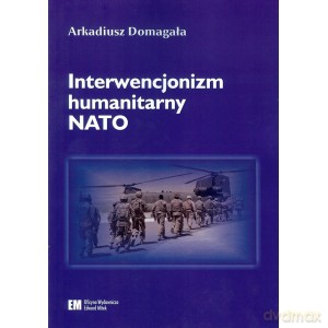 Interwencjonizm humanitarny NATO - Arkadiusz Domagała [KSIĄŻKA]