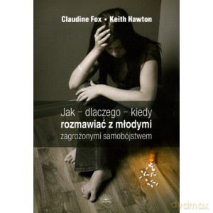 Jak - dlaczego - kiedy rozmawiać z młodymi zagrożonymi samobójstwem - Claudine Fox, Hawton Keith [KSIĄŻKA]