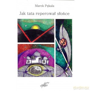 Jak tata reperował słońce - Marek Pękala [KSIĄŻKA]