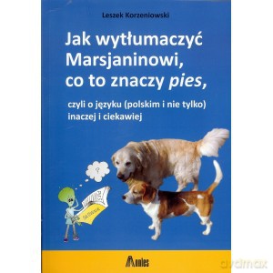 Jak wytłumaczyć Marsjaninowi, co to znaczy pies - Leszek Korzeniowski [KSIĄŻKA]