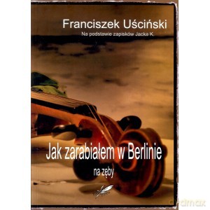Jak zarabiałem w Berlinie na zęby - Franciszek Uściński [KSIĄŻKA]