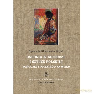 Japonia w kulturze i sztuce polskiej końca XIX i początków XX wieku - Agnieszka Kluczewska-Wójcik [KSIĄŻKA]