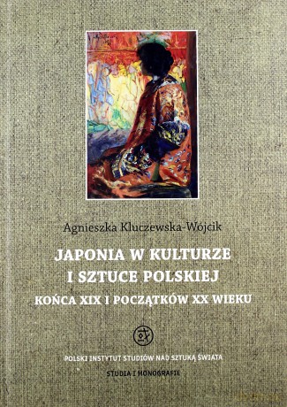Japonia w kulturze i sztuce polskiej końca XIX i początków XX wieku - Agnieszka Kluczewska-Wójcik [KSIĄŻKA]