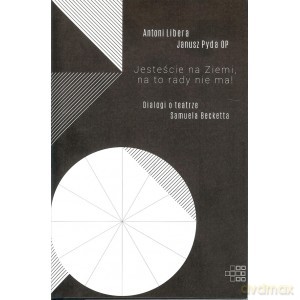Jesteście na Ziemi, na to rady nie ma! Dialogi o teatrze Samuela Becketta - Antoni Libera, Op Pyda Janusz [KSIĄŻKA]